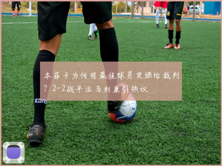 本菲卡为何将最佳球员奖颁给裁判？2-2战平法马利康引热议