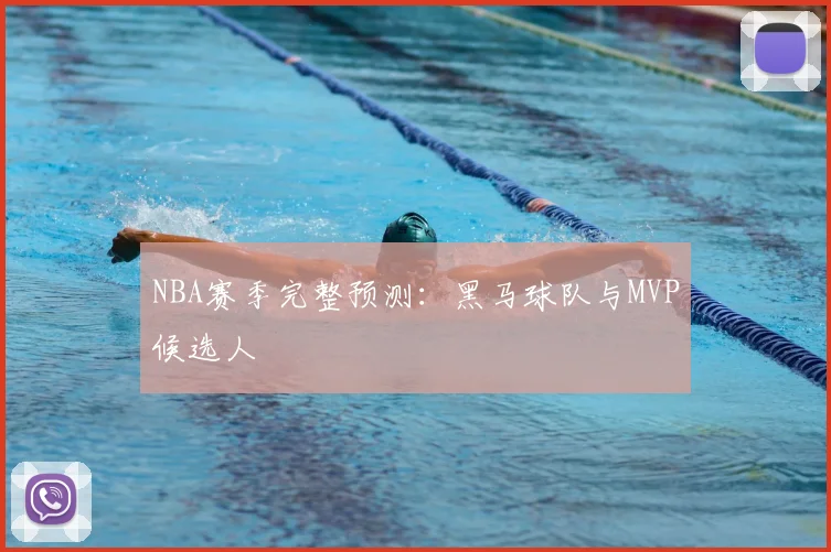 NBA赛季完整预测：黑马球队与MVP候选人