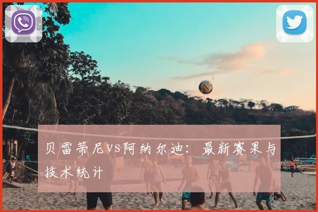 贝雷蒂尼vs阿纳尔迪:最新赛果与技术统计