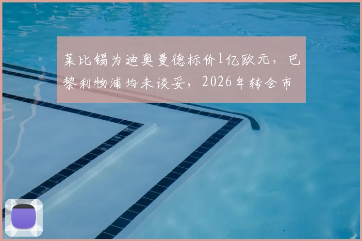 莱比锡为迪奥曼德标价1亿欧元，巴黎利物浦均未谈妥，2026年转会市场最新动态解析